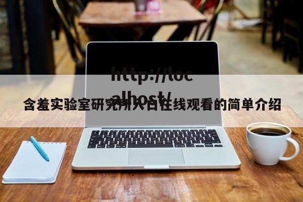 含羞实验室研究所入口在线观看的简单介绍